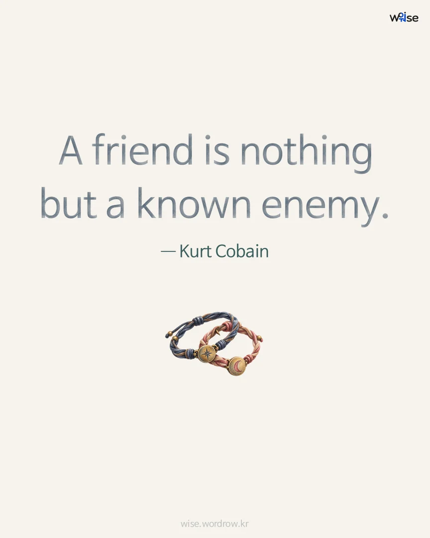 A friend is nothing but a known enemy. — Kurt Cobain 포토카드