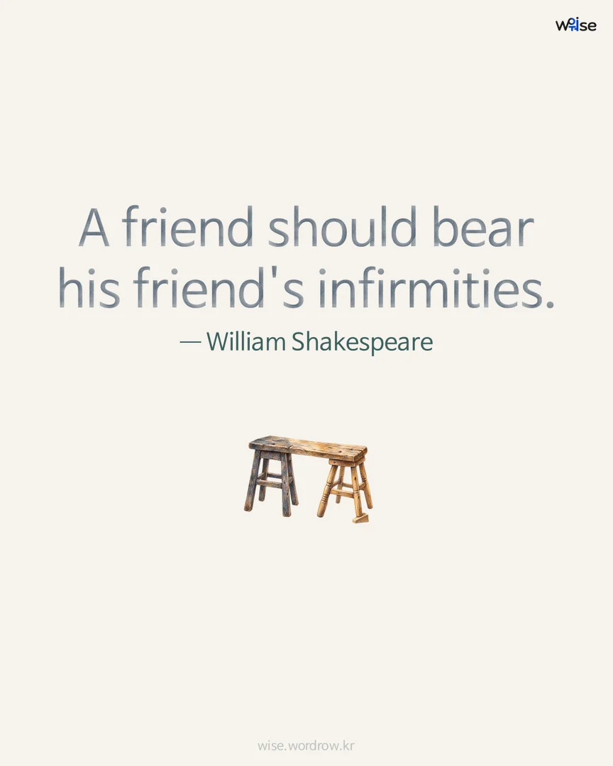 A friend should bear his friend's infirmities. — William Shakespeare 포토카드