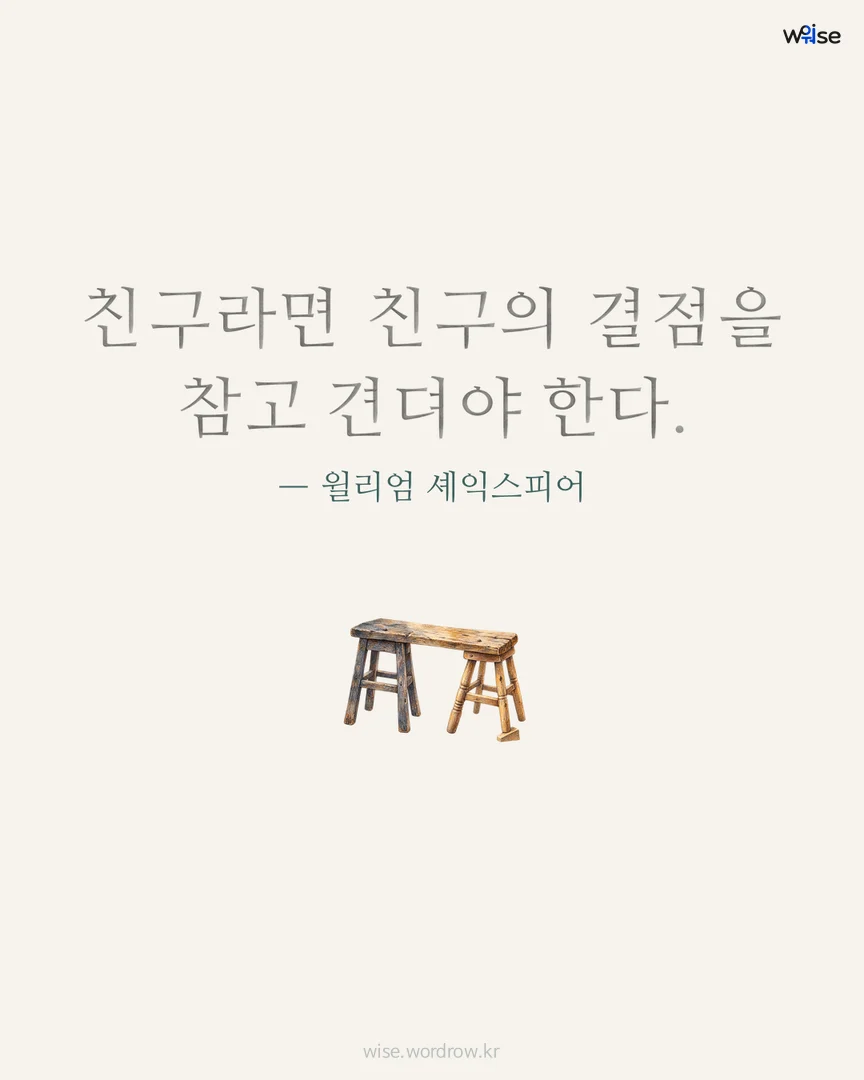 친구라면 친구의 결점을 참고 견뎌야 한다. — 윌리엄 셰익스피어 포토카드