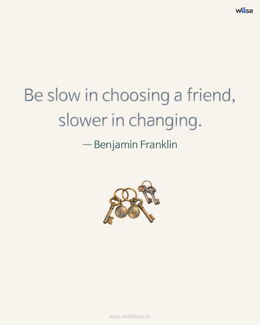 Be slow in choosing a friend, slower in changing. — Benjamin Franklin 포토카드