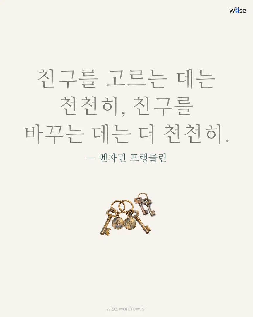 친구를 고르는 데는 천천히, 친구를 바꾸는 데는 더 천천히. — 벤자민 프랭클린 포토카드