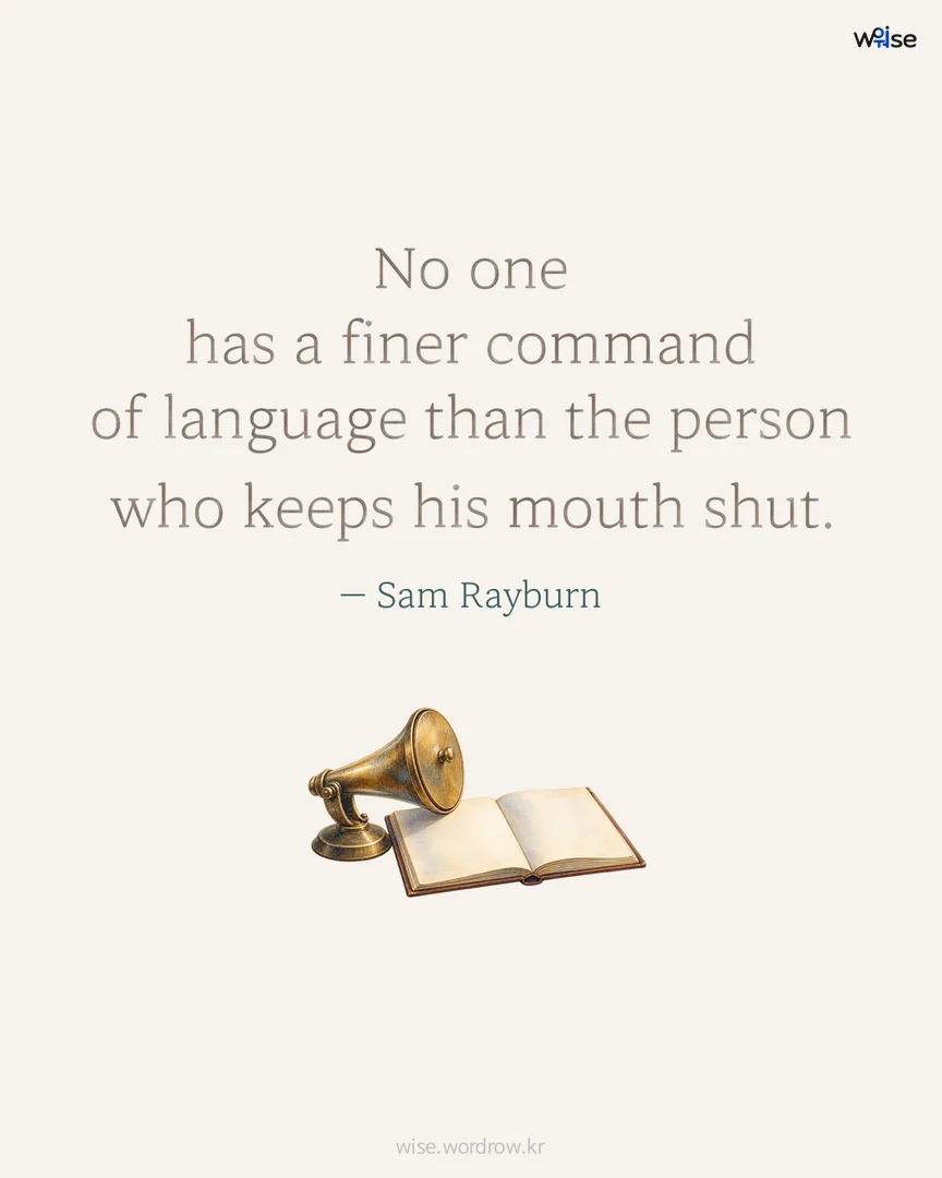 No one has a finer command of language than the person who keeps his mouth shut. — Sam Rayburn 포토카드
