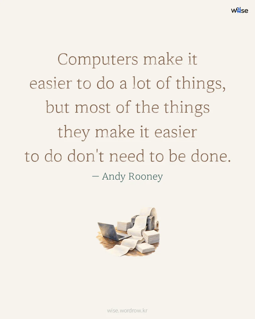 Computers make it easier to do a lot of things, but most of the things they make it easier to do don't need to be done. — Andy Rooney 포토카드
