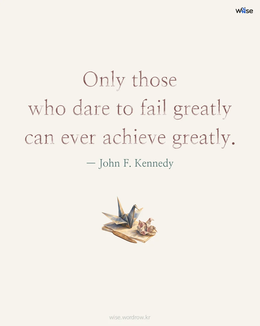 Only those who dare to fail greatly can ever achieve greatly. — John F. Kennedy 포토카드