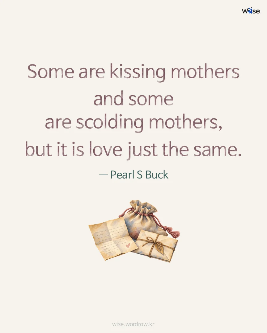 Some are kissing mothers and some are scolding mothers, but it is love just the same. — Pearl S Buck 포토카드