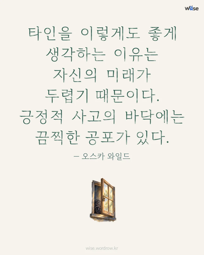 타인을 이렇게도 좋게 생각하는 이유는 자신의 미래가 두렵기 때문이다. 긍정적 사고의 바닥에는 끔찍한 공포가 있다. — 오스카 와일드 포토카드