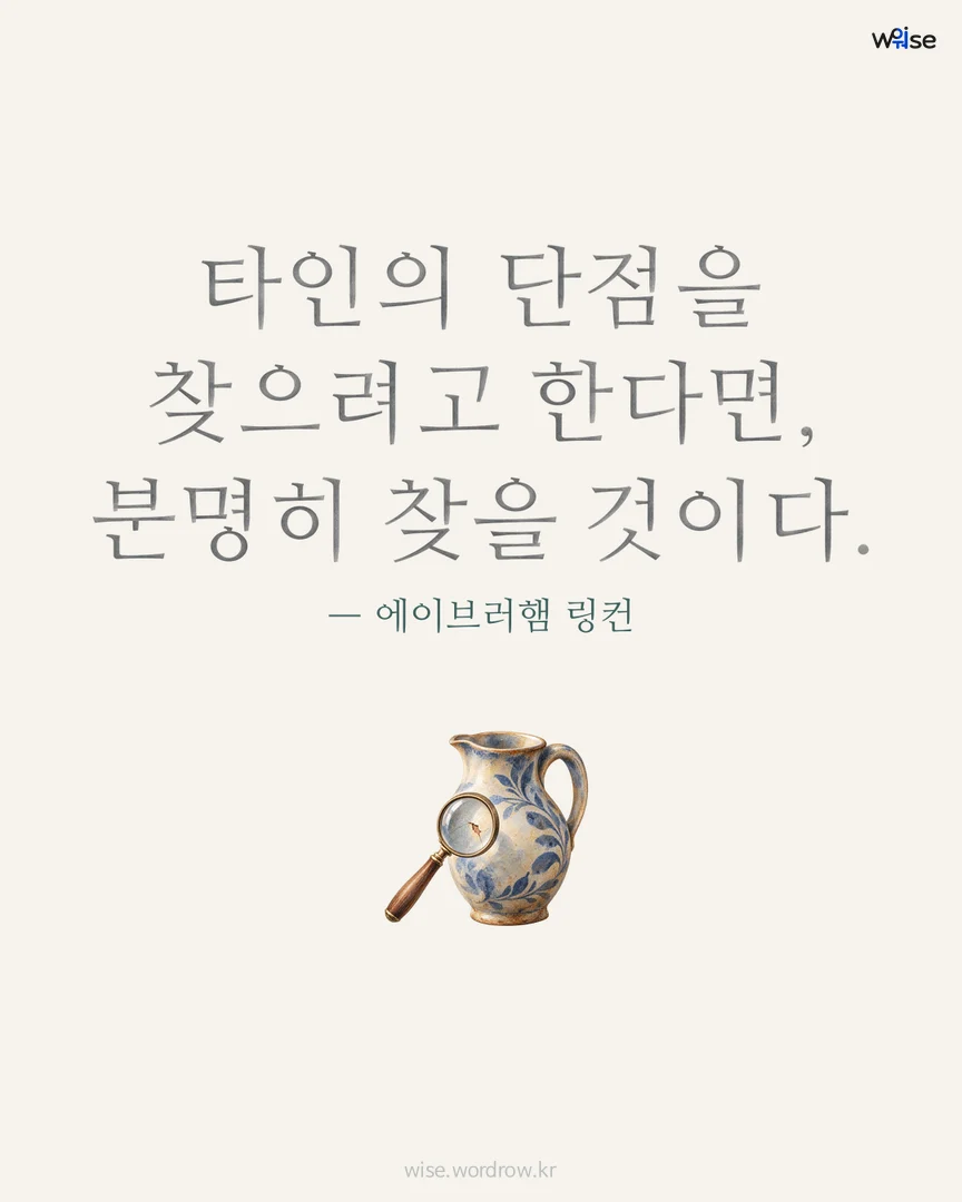 타인의 단점을 찾으려고 한다면, 분명히 찾을 것이다. — 에이브러햄 링컨 포토카드