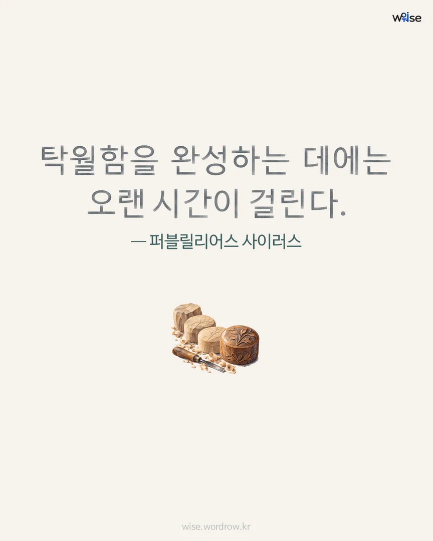 탁월함을 완성하는 데에는 오랜 시간이 걸린다. — 퍼블릴리어스 사이러스 포토카드