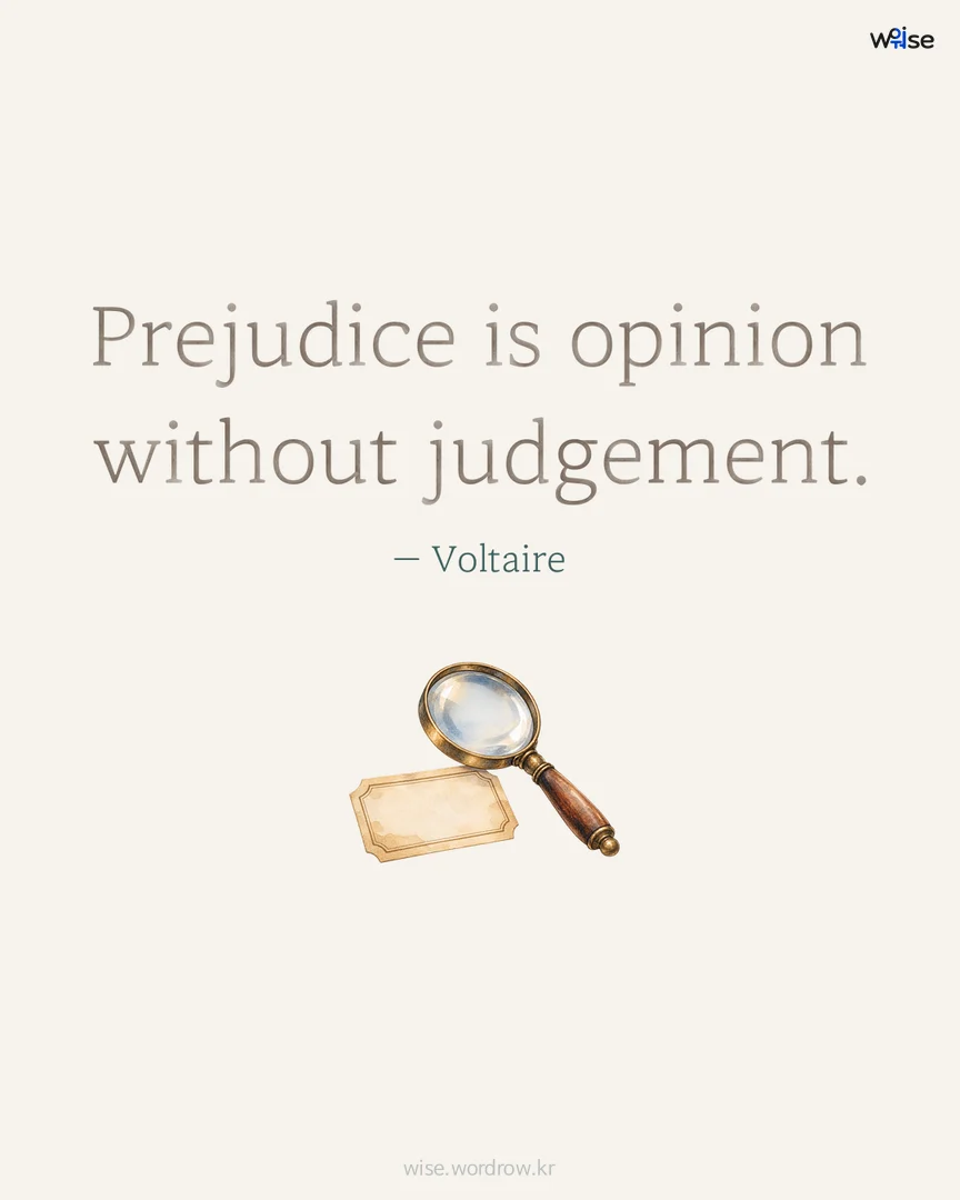 Prejudice is opinion without judgement. — Voltaire 포토카드