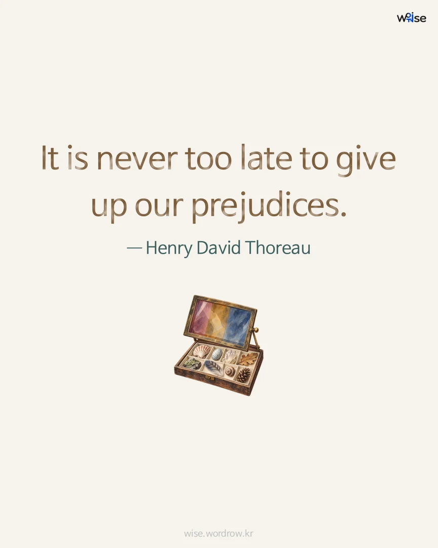 It is never too late to give up our prejudices. — Henry David Thoreau 포토카드