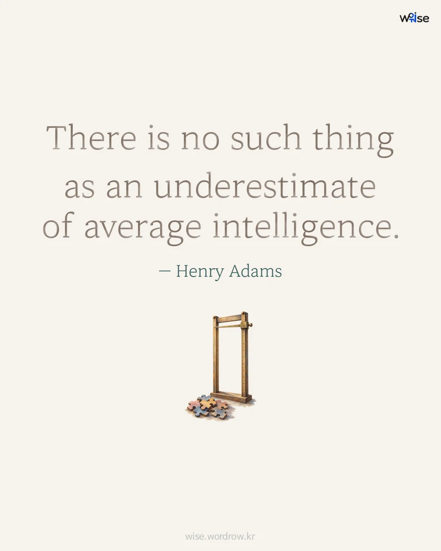 There is no such thing as an underestimate of average intelligence. — Henry Adams 포토카드
