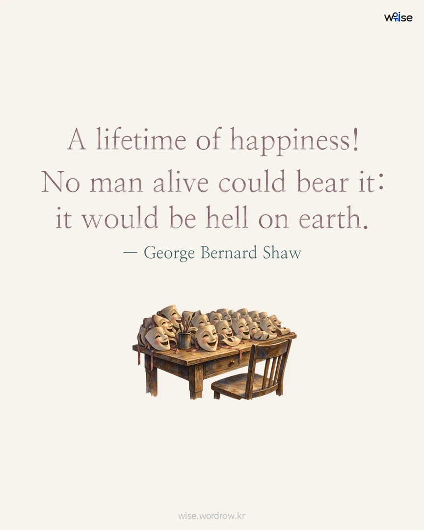 A lifetime of happiness! No man alive could bear it: it would be hell on earth. — George Bernard Shaw 포토카드