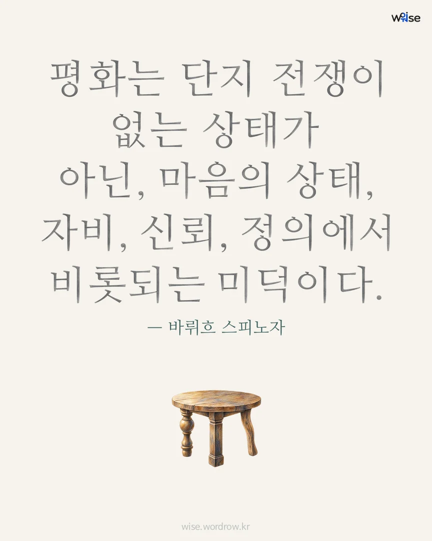 평화는 단지 전쟁이 없는 상태가 아닌, 마음의 상태, 자비, 신뢰, 정의에서 비롯되는 미덕이다. — 바뤼흐 스피노자 포토카드