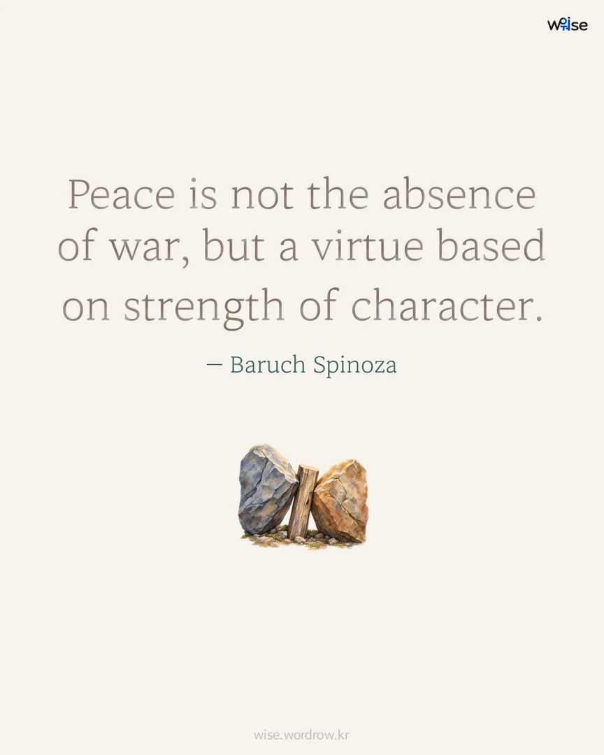 Peace is not the absence of war, but a virtue based on strength of character. — Baruch Spinoza 포토카드