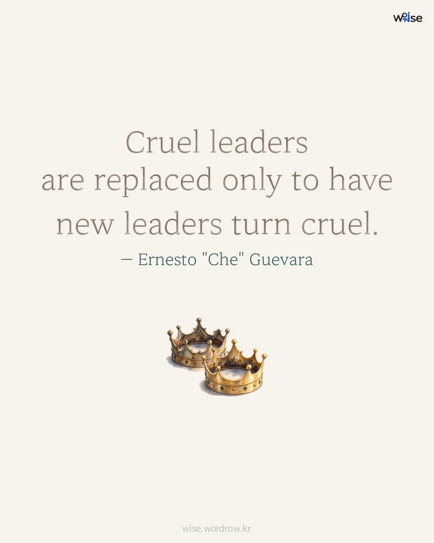 Cruel leaders are replaced only to have new leaders turn cruel. — Ernesto "Che" Guevara 포토카드
