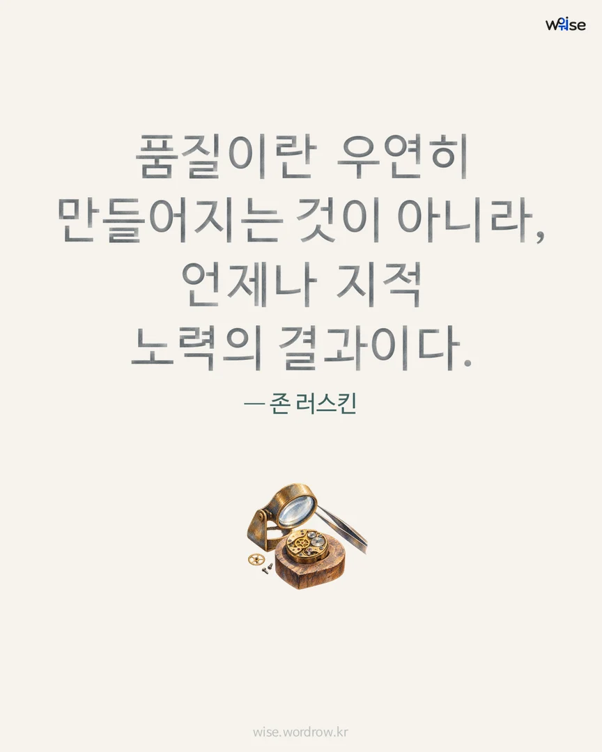 품질이란 우연히 만들어지는 것이 아니라, 언제나 지적 노력의 결과이다. — 존 러스킨 포토카드