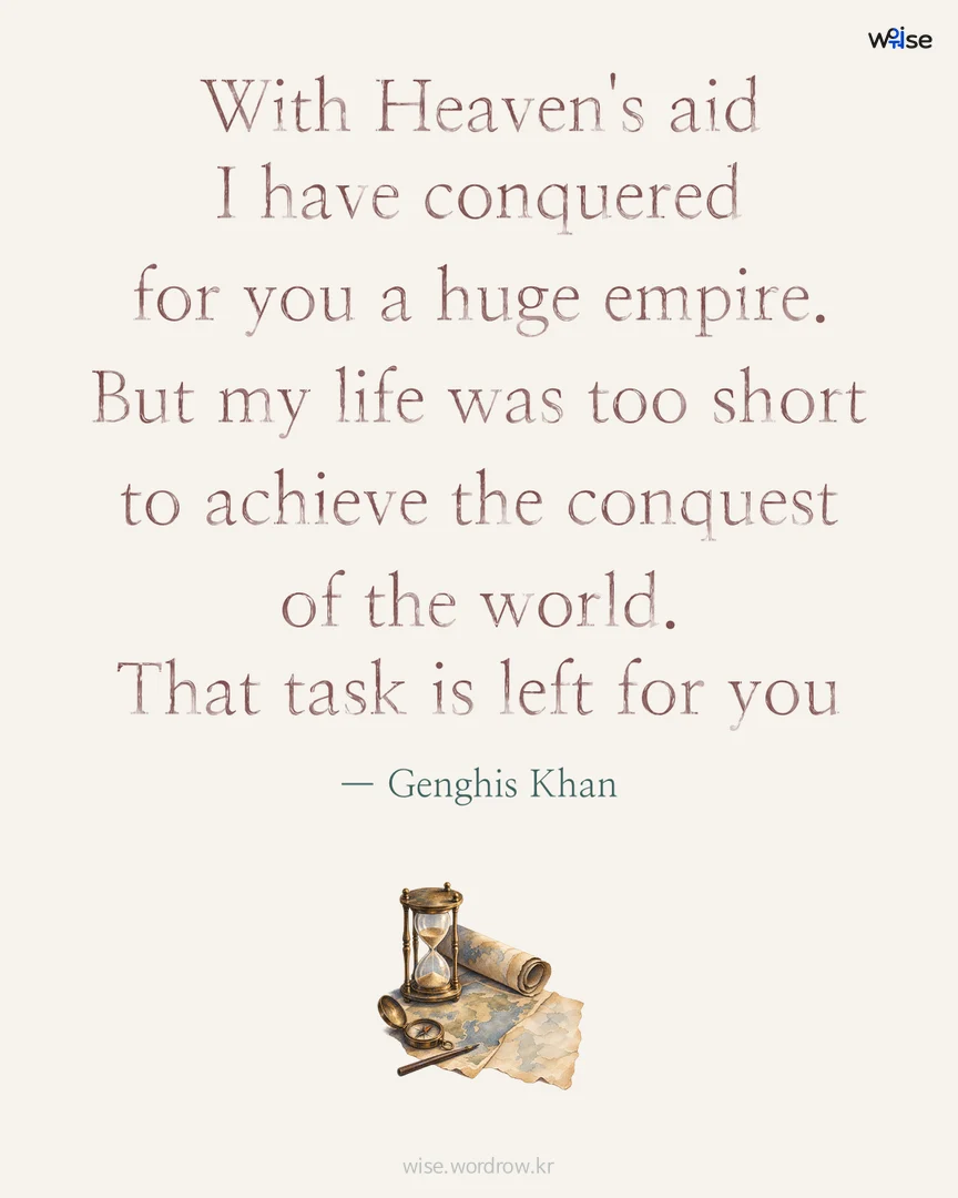 With Heaven's aid I have conquered for you a huge empire. But my life was too short to achieve the conquest of the world. That task is left for you — Genghis Khan 포토카드
