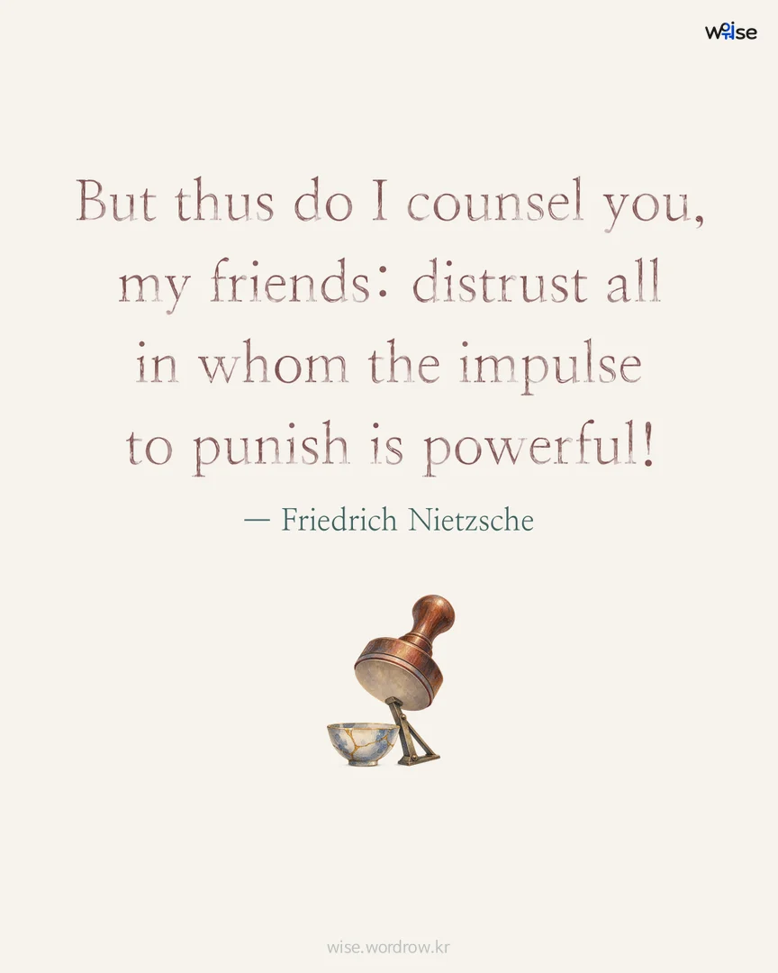 But thus do I counsel you, my friends: distrust all in whom the impulse to punish is powerful! — Friedrich Nietzsche 포토카드