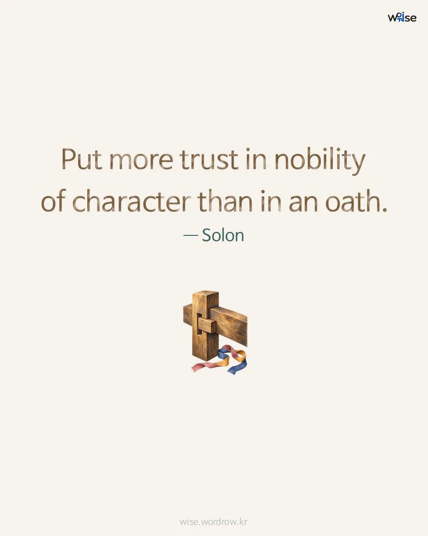 Put more trust in nobility of character than in an oath. — Solon 포토카드