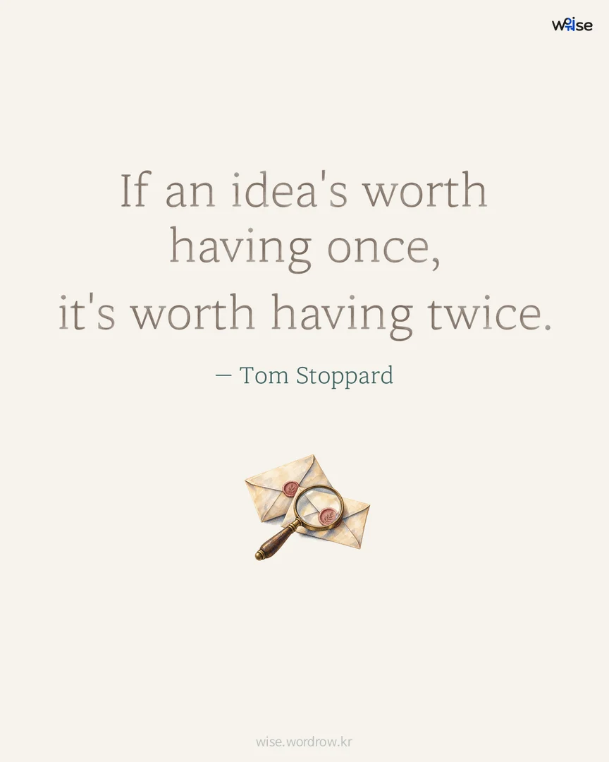 If an idea's worth having once, it's worth having twice. — Tom Stoppard 포토카드