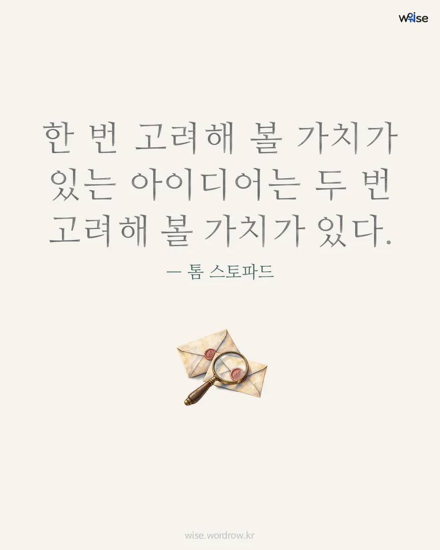 한 번 고려해 볼 가치가 있는 아이디어는 두 번 고려해 볼 가치가 있다. — 톰 스토파드 포토카드