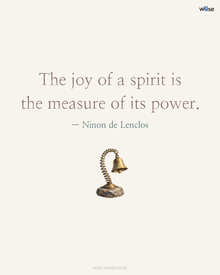 The joy of a spirit is the measure of its power. — Ninon de Lenclos 포토카드