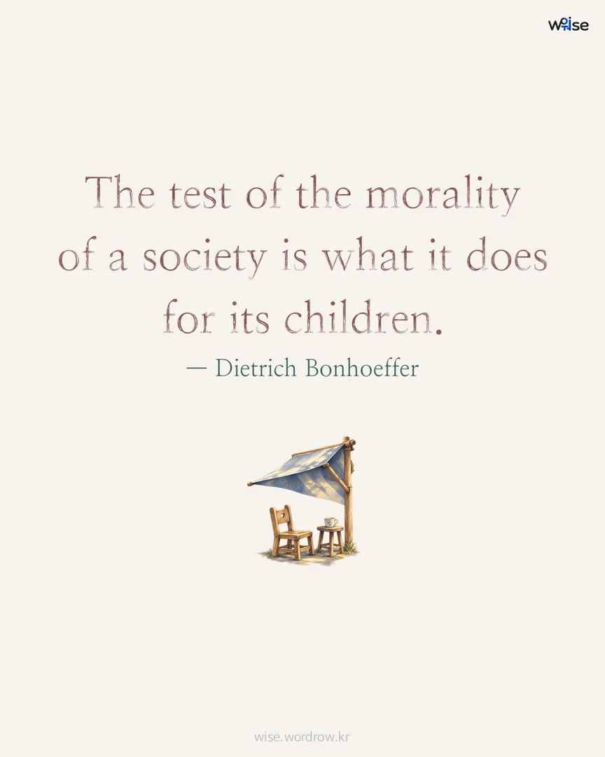 The test of the morality of a society is what it does for its children. — Dietrich Bonhoeffer 포토카드