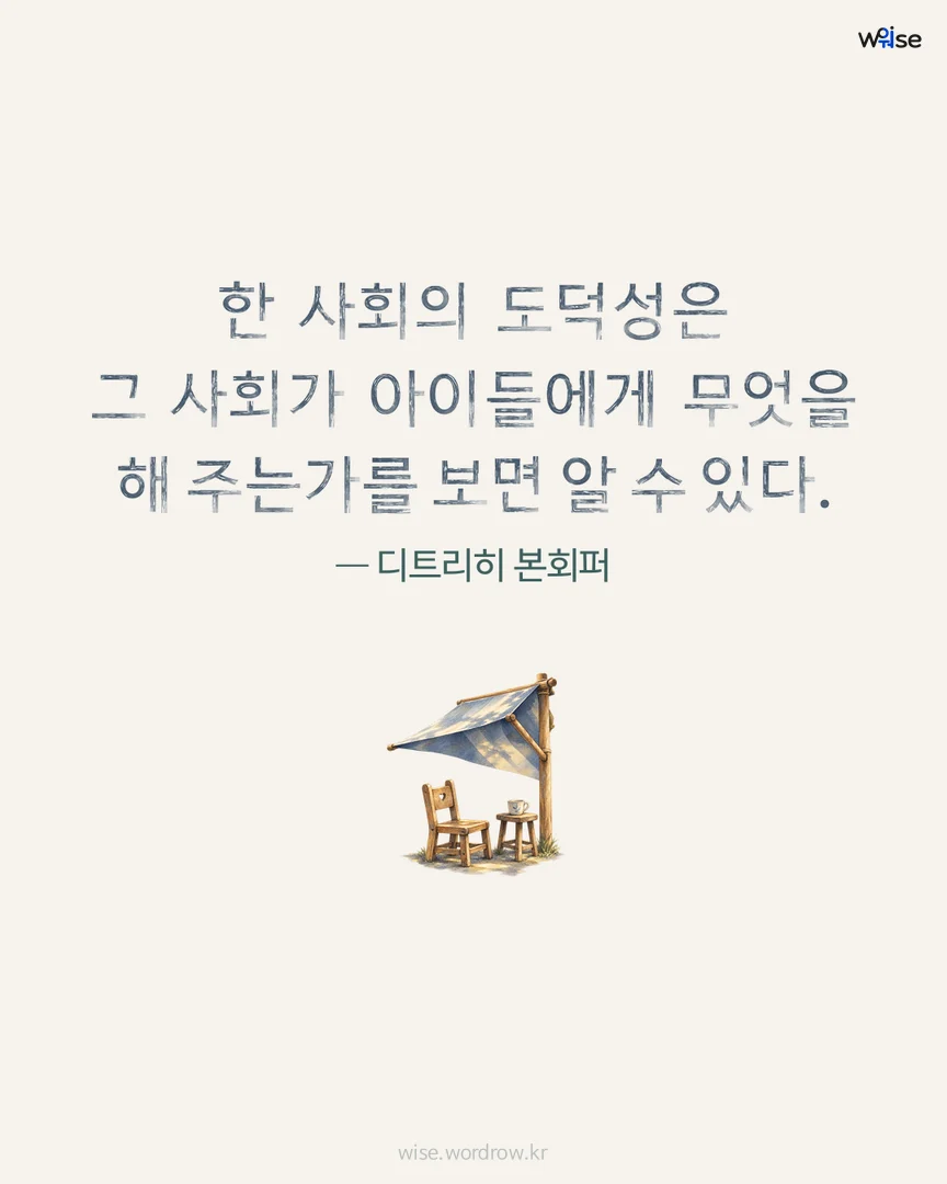 한 사회의 도덕성은 그 사회가 아이들에게 무엇을 해 주는가를 보면 알 수 있다. — 디트리히 본회퍼 포토카드