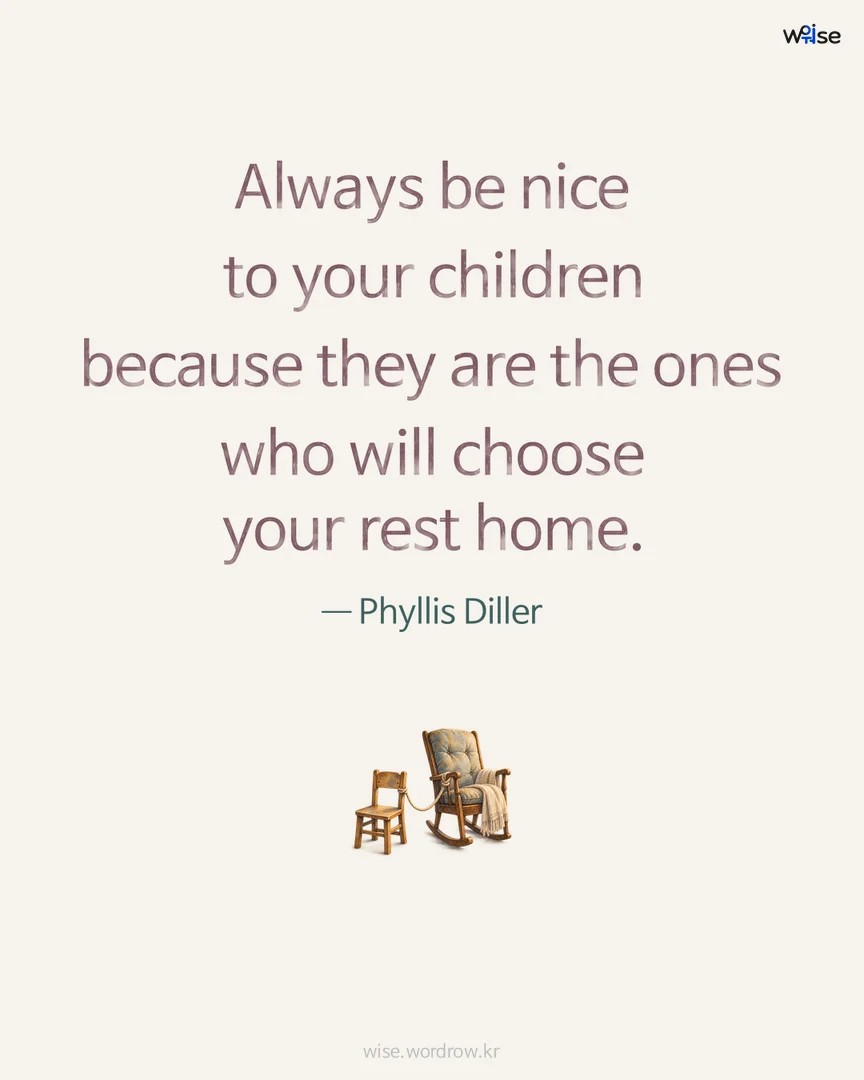Always be nice to your children because they are the ones who will choose your rest home. — Phyllis Diller 포토카드