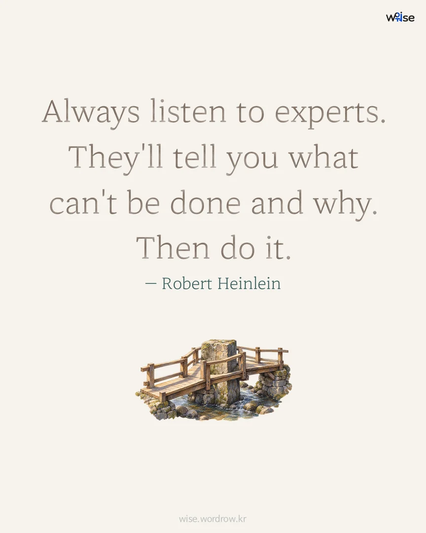 Always listen to experts. They'll tell you what can't be done and why. Then do it. — Robert Heinlein 포토카드