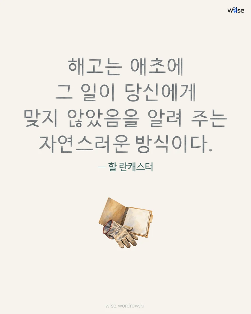 해고는 애초에 그 일이 당신에게 맞지 않았음을 알려 주는 자연스러운 방식이다. — 할 란캐스터 포토카드