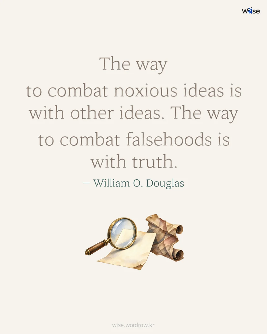 The way to combat noxious ideas is with other ideas. The way to combat falsehoods is with truth. — William O. Douglas 포토카드