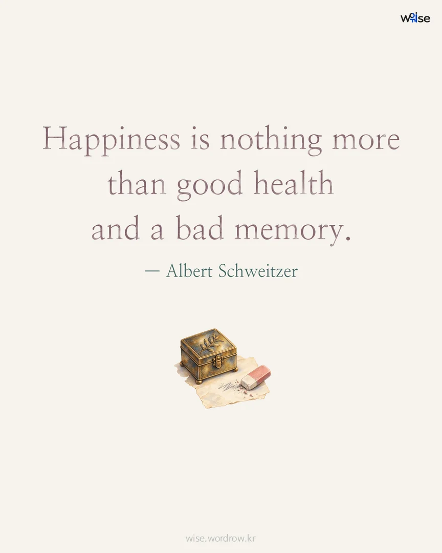 Happiness is nothing more than good health and a bad memory. — Albert Schweitzer 포토카드