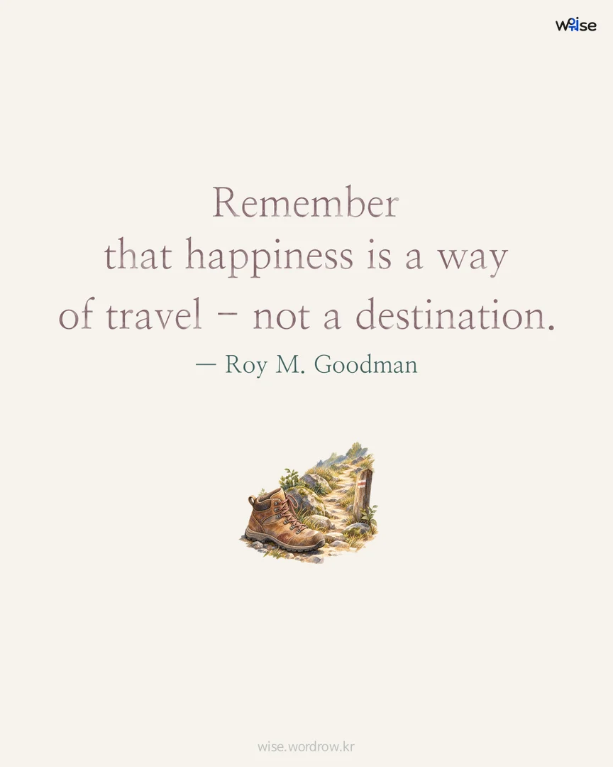 Remember that happiness is a way of travel - not a destination. — Roy M. Goodman 포토카드