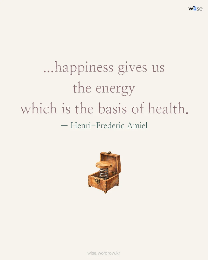 ...happiness gives us the energy which is the basis of health. — Henri-Frederic Amiel 포토카드