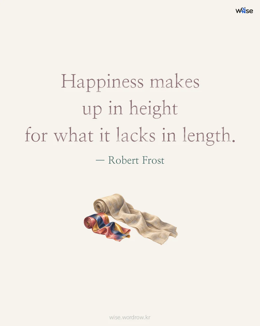 Happiness makes up in height for what it lacks in length. — Robert Frost 포토카드
