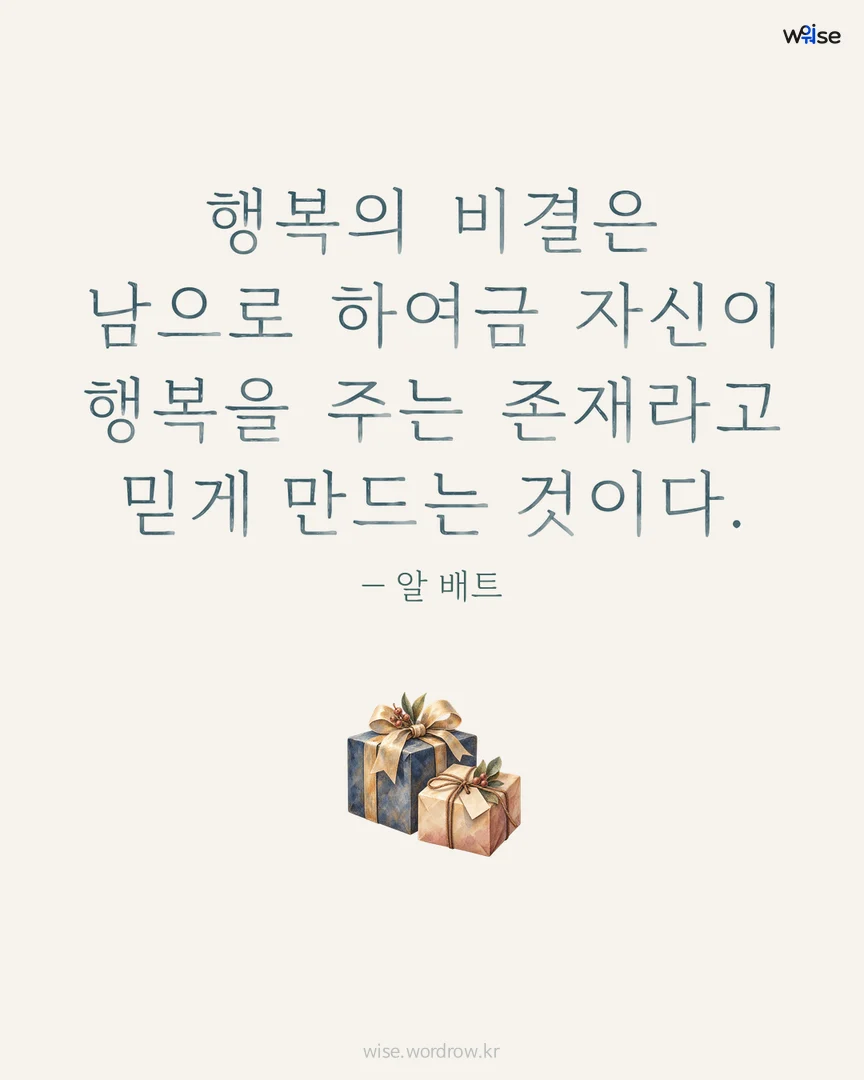 행복의 비결은 남으로 하여금 자신이 행복을 주는 존재라고 믿게 만드는 것이다. — 알 배트 포토카드