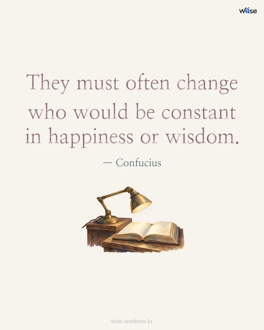 They must often change who would be constant in happiness or wisdom. — Confucius 포토카드