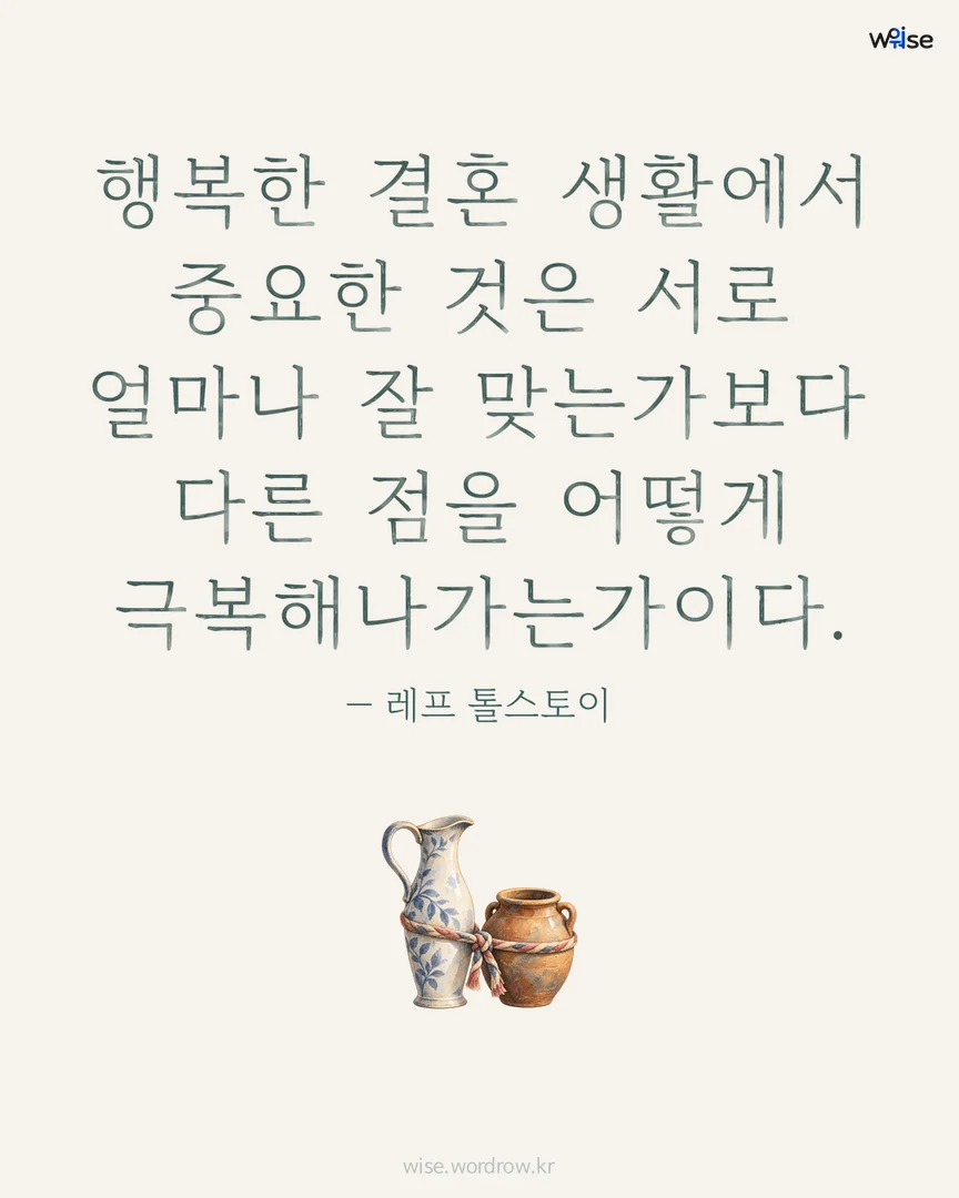 행복한 결혼 생활에서 중요한 것은 서로 얼마나 잘 맞는가보다 다른 점을 어떻게 극복해나가는가이다. — 레프 톨스토이 포토카드