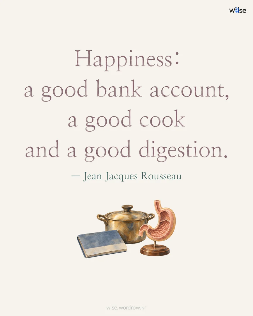 Happiness: a good bank account, a good cook and a good digestion. — Jean Jacques Rousseau 포토카드