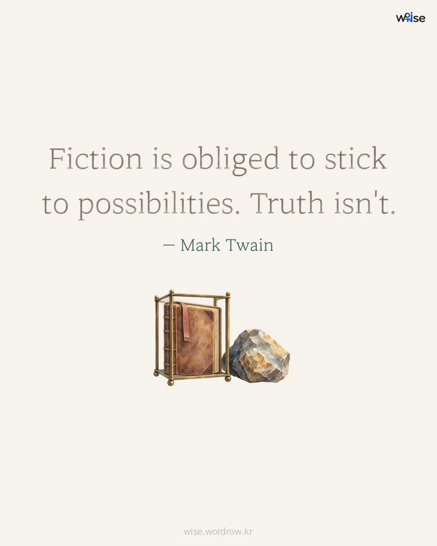 Fiction is obliged to stick to possibilities. Truth isn't. — Mark Twain 포토카드