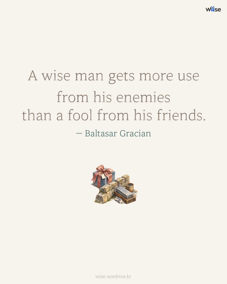 A wise man gets more use from his enemies than a fool from his friends. — Baltasar Gracian 포토카드