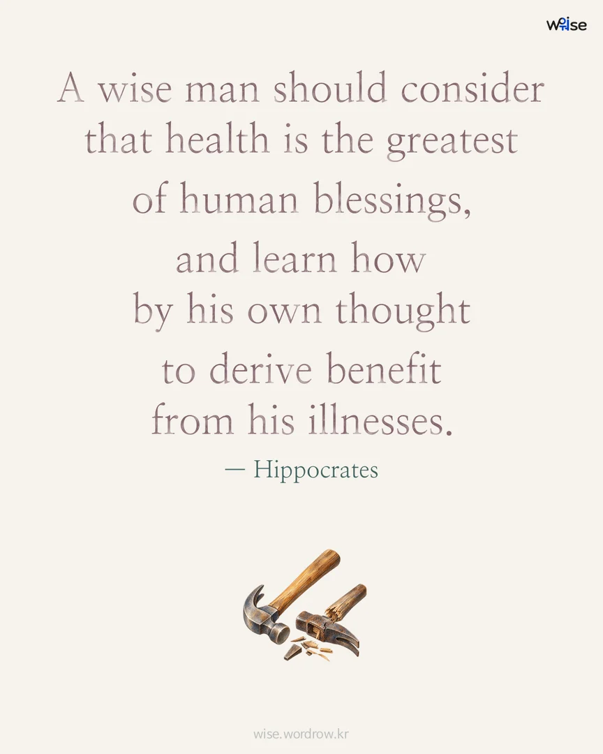 A wise man should consider that health is the greatest of human blessings, and learn how by his own thought to derive benefit from his illnesses. — Hippocrates 포토카드
