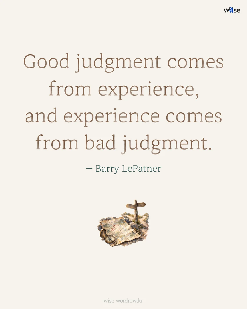 Good judgment comes from experience, and experience comes from bad judgment. — Barry LePatner 포토카드