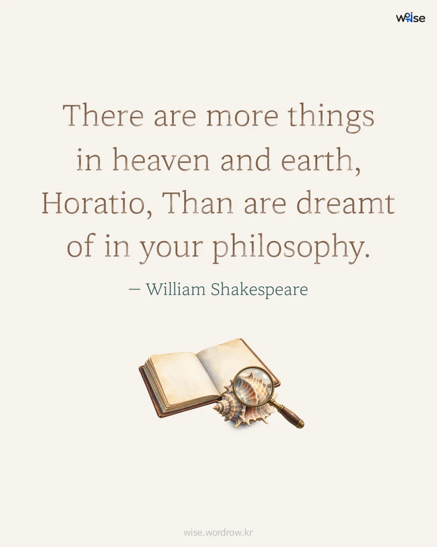 There are more things in heaven and earth, Horatio, Than are dreamt of in your philosophy. — William Shakespeare 포토카드