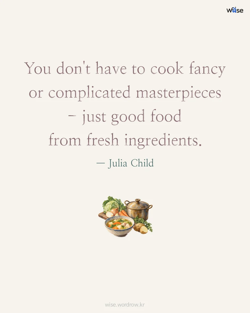 You don't have to cook fancy or complicated masterpieces - just good food from fresh ingredients. — Julia Child 포토카드