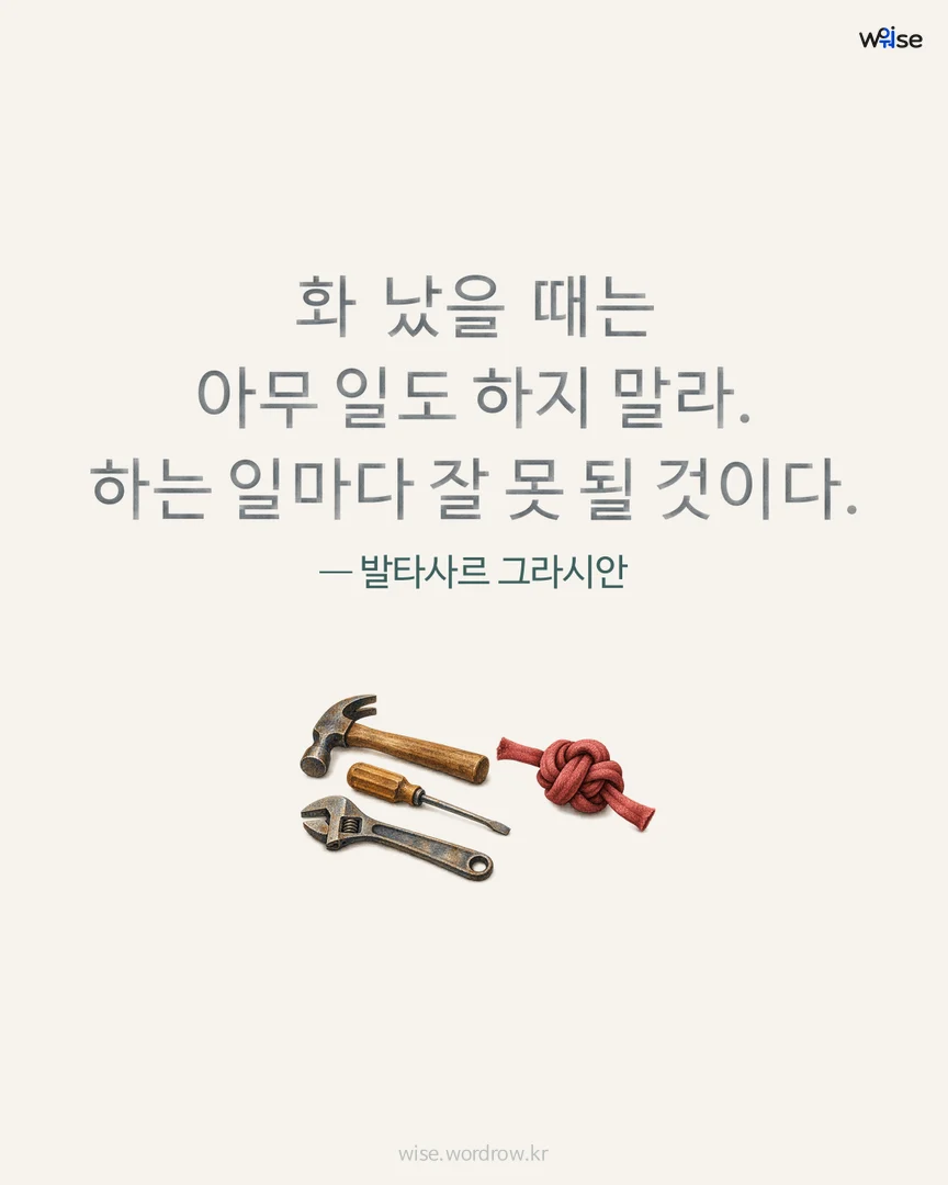 화 났을 때는 아무 일도 하지 말라. 하는 일마다 잘 못 될 것이다. — 발타사르 그라시안 포토카드
