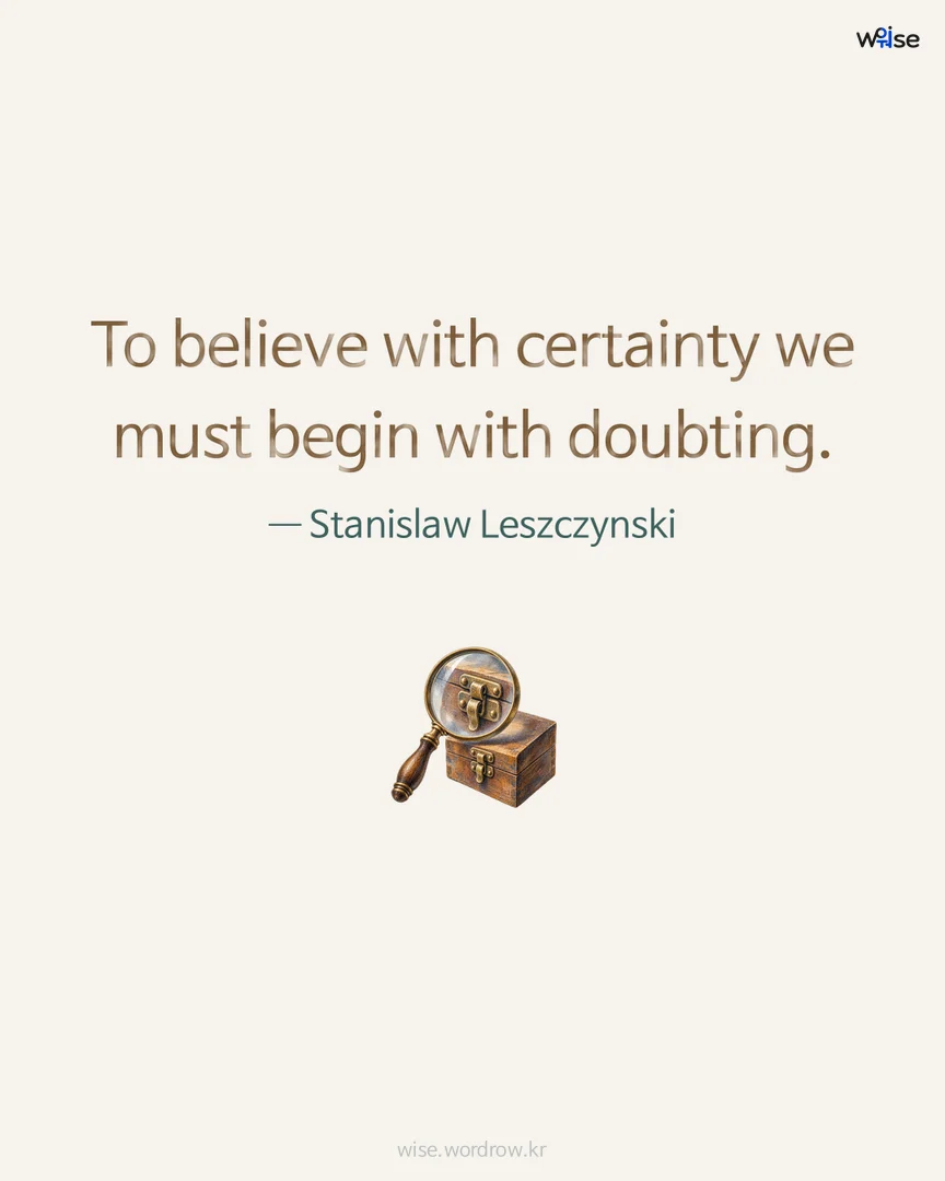 To believe with certainty we must begin with doubting. — Stanislaw Leszczynski 포토카드