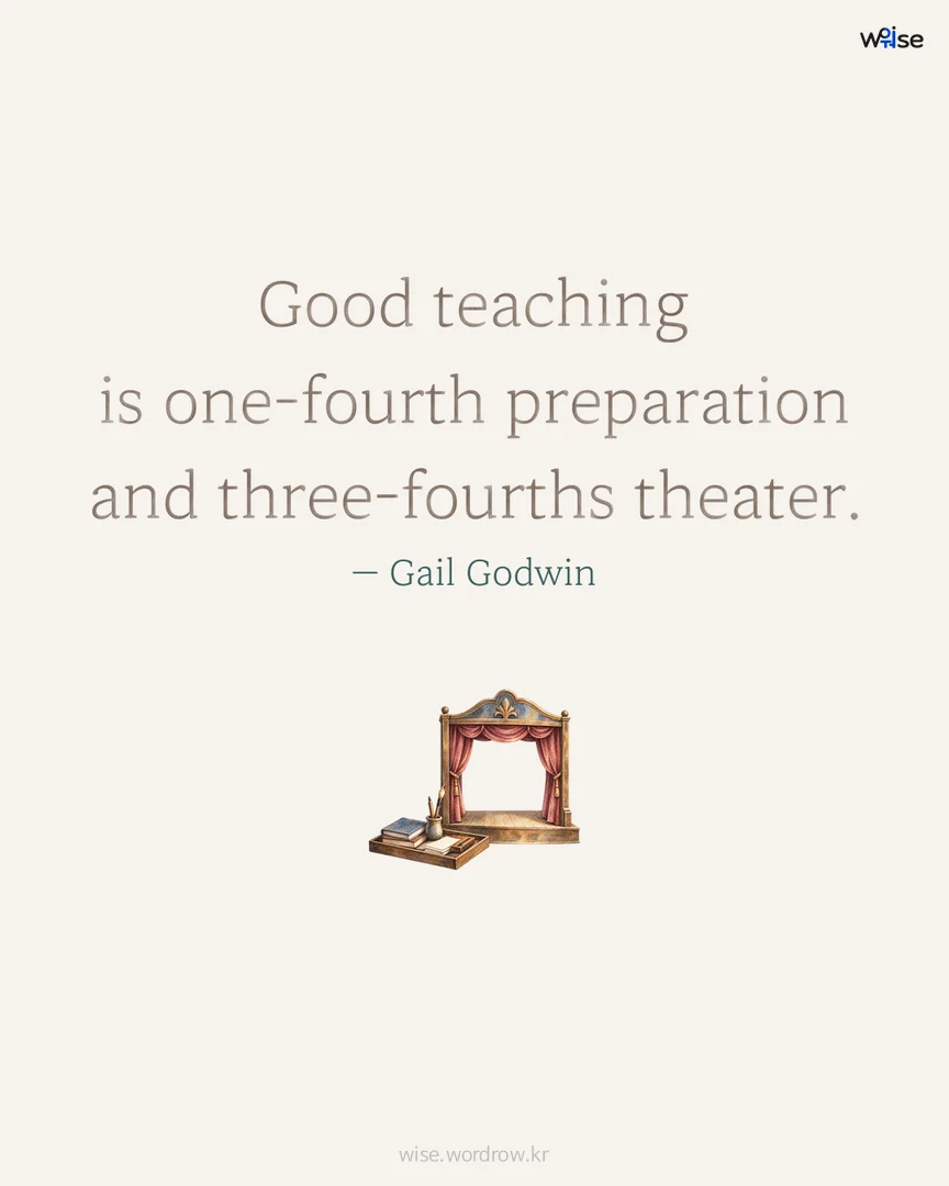 Good teaching is one-fourth preparation and three-fourths theater. — Gail Godwin 포토카드