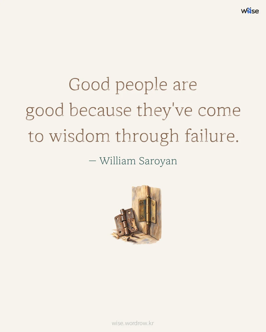 Good people are good because they've come to wisdom through failure. — William Saroyan 포토카드